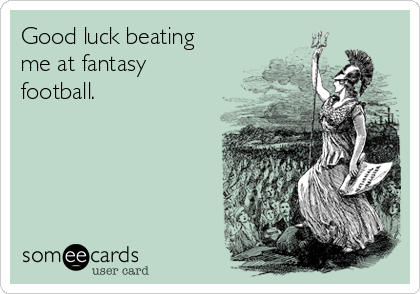 Good luck beating
me at fantasy
football.