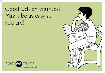 Good luck on your test.
May it be as easy as
you are! 