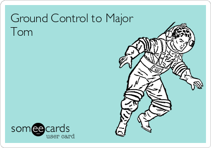 Ground Control to Major
Tom