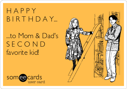 H A P P Y
B I R T H D A Y...

...to Mom & Dad's
S E C O N D
favorite kid!