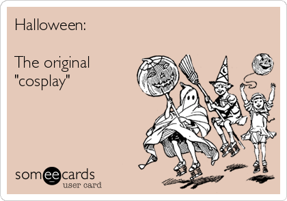 Halloween:

The original
"cosplay"