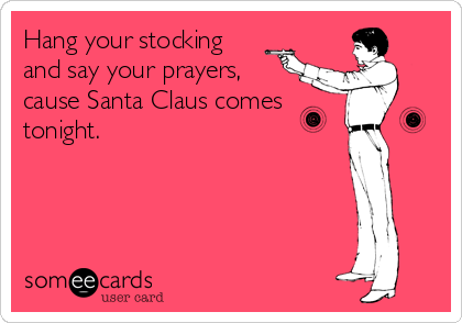 Hang your stocking
and say your prayers,
cause Santa Claus comes
tonight.