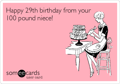 Happy 29th birthday from your
100 pound niece! 