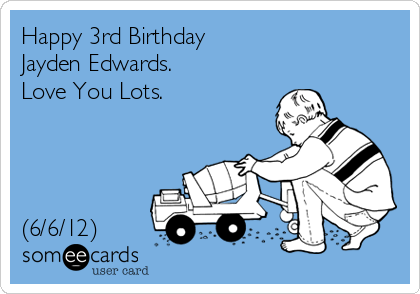 Happy 3rd Birthday 
Jayden Edwards. 
Love You Lots.




(6/6/12)