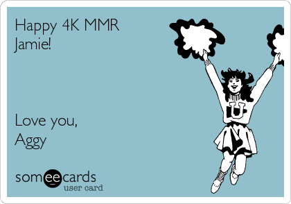 Happy 4K MMR
Jamie! 



Love you,
Aggy