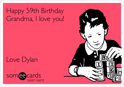 Happy 59th Birthday
Grandma, I love you!




Love Dylan