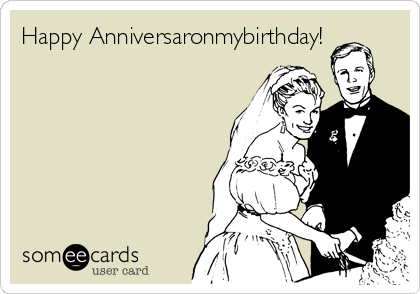 Happy Anniversaronmybirthday!