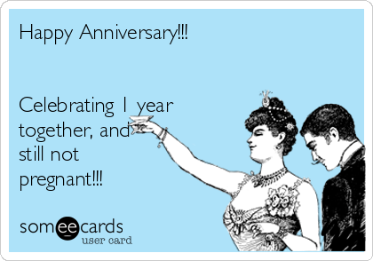 Happy Anniversary!!! 


Celebrating 1 year
together, and
still not
pregnant!!! 