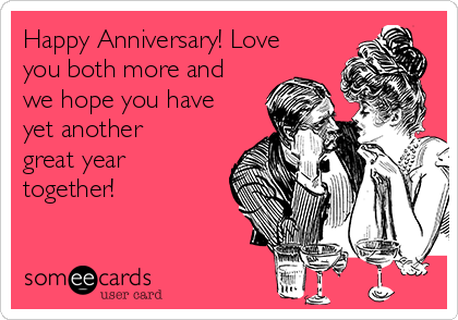 Happy Anniversary! Love
you both more and
we hope you have
yet another
great year
together!