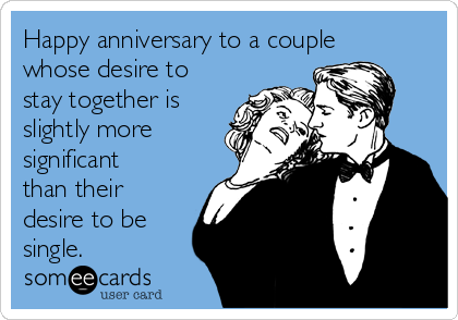 Happy anniversary to a couple
whose desire to
stay together is
slightly more
significant
than their
desire to be
single. 