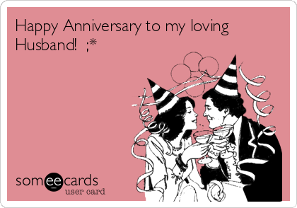 Happy Anniversary to my loving
Husband!  ;*