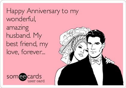 Happy Anniversary to my
wonderful,
amazing
husband. My
best friend, my
love, forever...