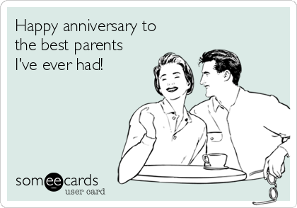 Happy anniversary to
the best parents
I've ever had!