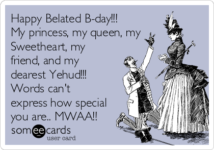 Happy Belated B-day!!!
My princess, my queen, my
Sweetheart, my
friend, and my
dearest Yehud!!!
Words can't
express how special
you are.. MWAA!!