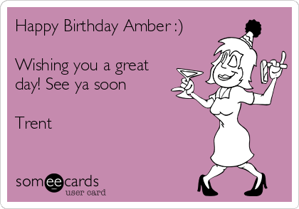 Happy Birthday Amber :)

Wishing you a great
day! See ya soon

Trent