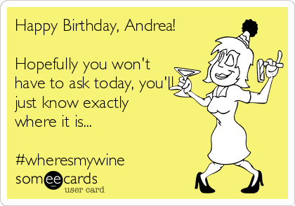 Happy Birthday, Andrea!

Hopefully you won't
have to ask today, you'll
just know exactly 
where it is...

#wheresmywine