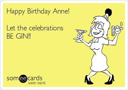 Happy Birthday Anne!

Let the celebrations
BE GIN!!