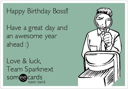 Happy Birthday Boss!!

Have a great day and
an awesome year
ahead :)

Love & luck,
Team Sparknext