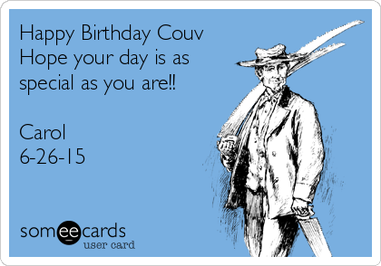 Happy Birthday Couv
Hope your day is as
special as you are!!

Carol
6-26-15