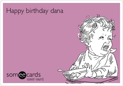 Happy birthday dana 