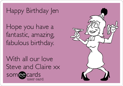 Happy Birthday Jen

Hope you have a
fantastic, amazing,
fabulous birthday.

With all our love
Steve and Claire xx