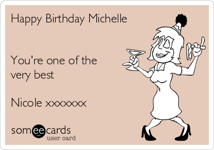 Happy Birthday Michelle


You're one of the
very best

Nicole xxxxxxx