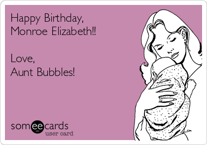 Happy Birthday,
Monroe Elizabeth!!

Love,
Aunt Bubbles!