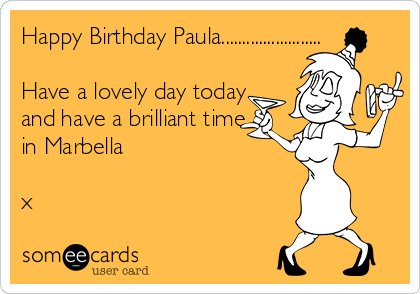 Happy Birthday Paula........................

Have a lovely day today
and have a brilliant time
in Marbella 

x