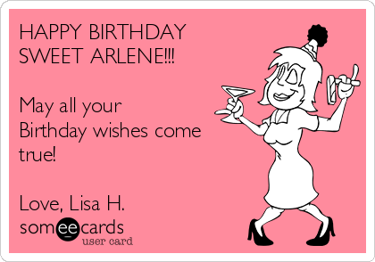 HAPPY BIRTHDAY
SWEET ARLENE!!!

May all your
Birthday wishes come 
true!

Love, Lisa H.  