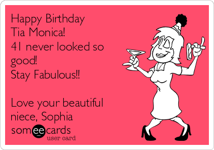Happy Birthday 
Tia Monica! 
41 never looked so
good!
Stay Fabulous!!

Love your beautiful
niece, Sophia