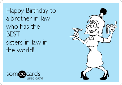 Happy Birthday to 
a brother-in-law 
who has the 
BEST
sisters-in-law in 
the world!