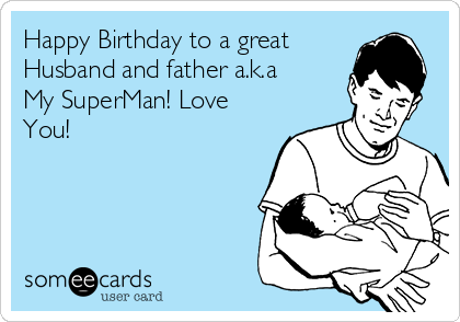 Happy Birthday to a great
Husband and father a.k.a
My SuperMan! Love
You!