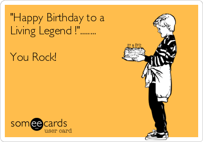 "Happy Birthday to a
Living Legend !"........

You Rock!