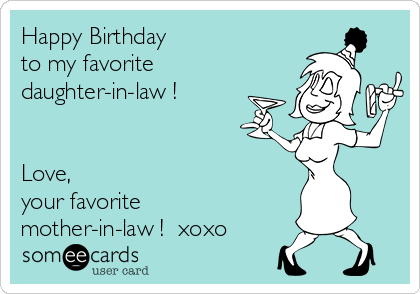 Happy Birthday 
to my favorite
daughter-in-law !


Love,
your favorite
mother-in-law !  xoxo