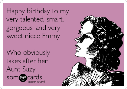 Happy birthday to my
very talented, smart,
gorgeous, and very
sweet niece Emmy

Who obviously
takes after her
Aunt Suzy! ❤