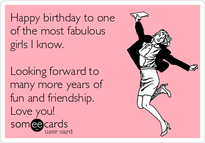 Happy birthday to one
of the most fabulous
girls I know.

Looking forward to
many more years of
fun and friendship.
Love you!