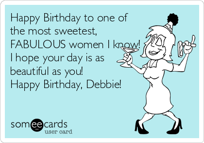 Happy Birthday to one of
the most sweetest, 
FABULOUS women I know!
I hope your day is as
beautiful as you! 
Happy Birthday, Debbie! 