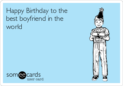 Happy Birthday to the
best boyfriend in the
world