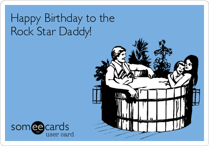 Happy Birthday to the
Rock Star Daddy! 