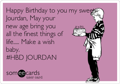 Happy Birthday to you my sweet
Jourdan, May your
new age bring you
all the finest things of
life..... Make a wish
baby.
#HBD JOURDAN