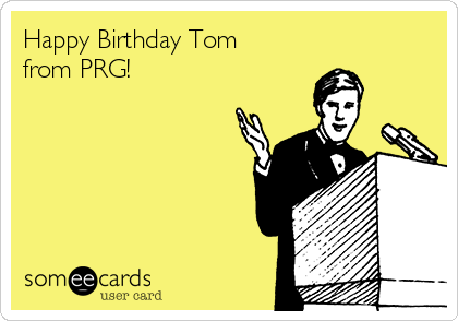 Happy Birthday Tom 
from PRG! 