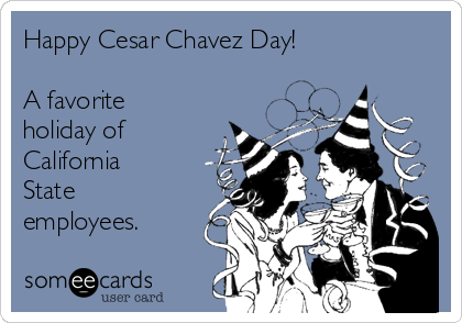 Happy Cesar Chavez Day!

A favorite
holiday of
California
State
employees.