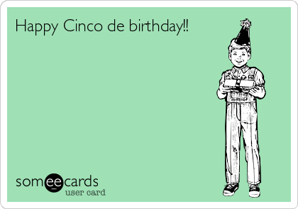 Happy Cinco de birthday!!