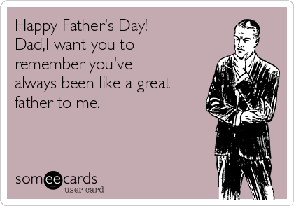 Happy Father's Day!
Dad,I want you to
remember you've
always been like a great
father to me.