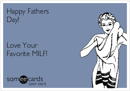 Happy Fathers
Day!


Love Your 
Favorite MILF!