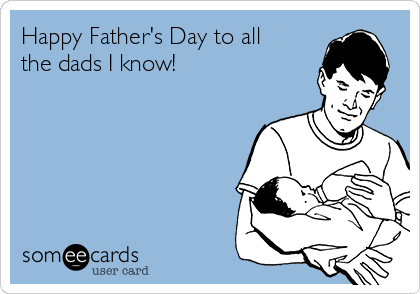 Happy Father's Day to all
the dads I know! 