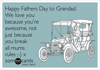 Happy Fathers Day to Grandad.
We love you
because you're
awesome, not
just because
you break
all mums
rules ;-) x