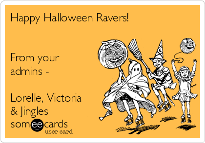 Happy Halloween Ravers!


From your
admins - 

Lorelle, Victoria
& Jingles