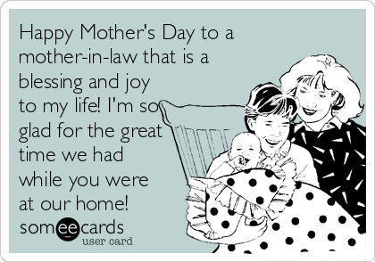 Happy Mother's Day to a 
mother-in-law that is a
blessing and joy 
to my life! I'm so
glad for the great
time we had
while you were
at our home!