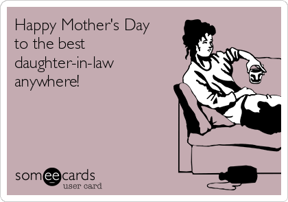 Happy Mother's Day
to the best
daughter-in-law
anywhere! 